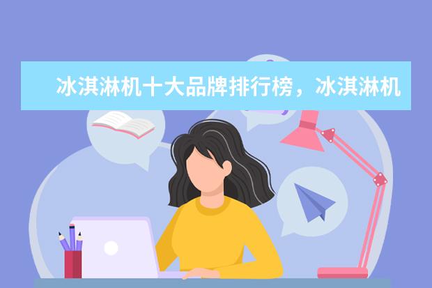 冰淇淋机十大品牌排行榜，冰淇淋机哪个品牌比较好
