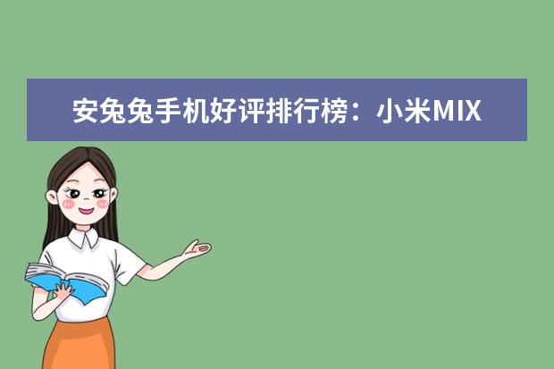 安兔兔手机好评排行榜：小米MIX好评率95%，一加3好于3T 1