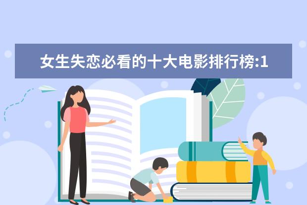 女生失恋必看的十大电影排行榜:10部电影帮你走出失恋 好莱坞最新电影排行榜，你最喜欢哪一部
