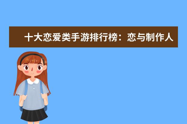 十大恋爱类手游排行榜：恋与制作人占榜首，第八口碑超高 儿童手机游戏排行榜
