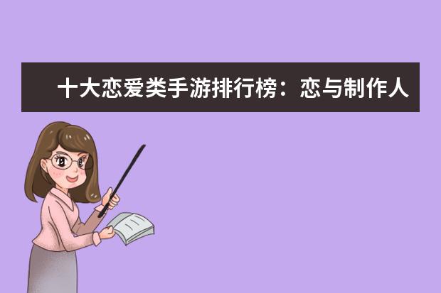 十大恋爱类手游排行榜：恋与制作人占榜首，第八口碑超高 LOL十大天才排行榜