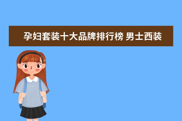 孕妇套装十大品牌排行榜 男士西装哪个牌子好