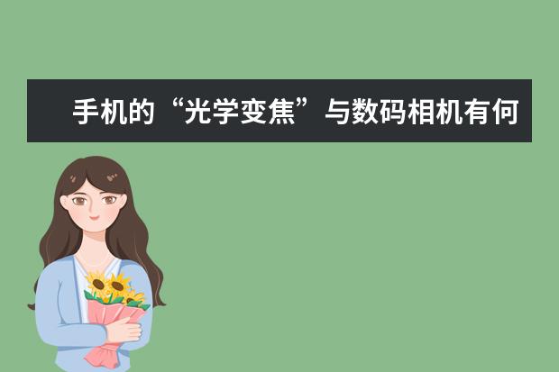 手机的“光学变焦”与数码相机有何不一样