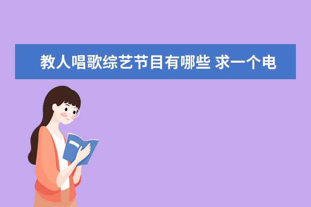 教人唱歌综艺节目有哪些 求一个电视模仿节目的名字,模仿明星唱歌的节目,每期...