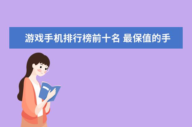 游戏手机排行榜前十名 最保值的手机果然是它