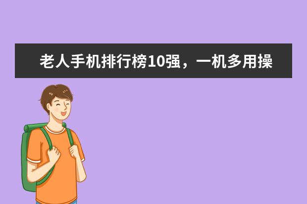 老人手机排行榜10强，一机多用操作简单