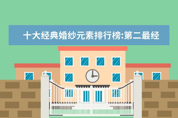 十大经典婚纱元素排行榜:第二最经典，一字肩最女神范 孕妇套装什么牌子的好
