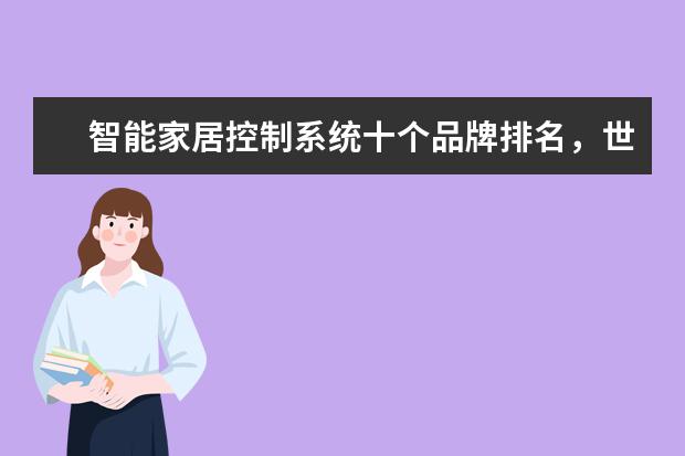 智能家居控制系统十个品牌排名，世界十大智能家居公司(附最新排行榜前十名单) 谷爱凌资格赛排名暂列第三，等分时候吃起了韭菜盒子(附最新排行榜前十名单)