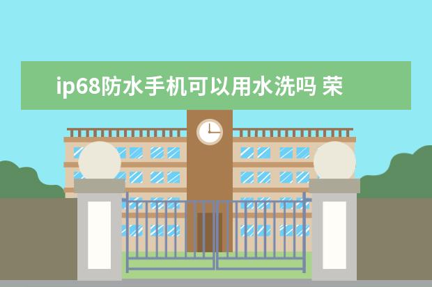 ip68防水手机可以用水洗吗 荣耀手机以旧换新怎么换