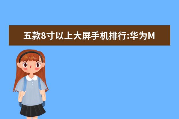 五款8寸以上大屏手机排行:华为M5青春版上榜 手机拍照app图标怎么删除