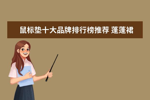 鼠标垫十大品牌排行榜推荐 蓬蓬裙十大品牌排行榜推荐