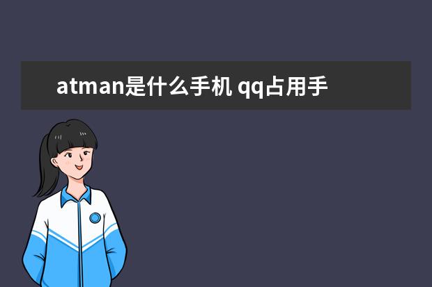 atman是什么手机 qq占用手机的存储空间太大怎么办[qq占用手机的存储空间太大怎么办小米]