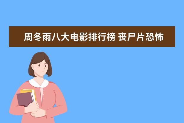 周冬雨八大电影排行榜 丧尸片恐怖排行榜前十名，我是传奇上榜，生化危机未进前三