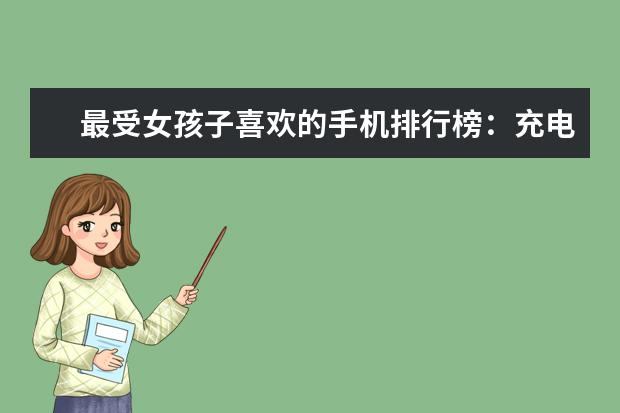 最受女孩子喜欢的手机排行榜：充电两分钟，通话两小时 三千元左右性价比最高的手机推荐