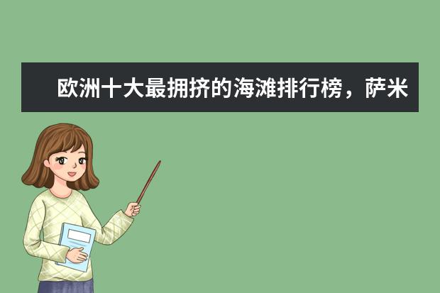 欧洲十大最拥挤的海滩排行榜，萨米尔海滩人头攒动 泰国十大旅游胜地排行榜