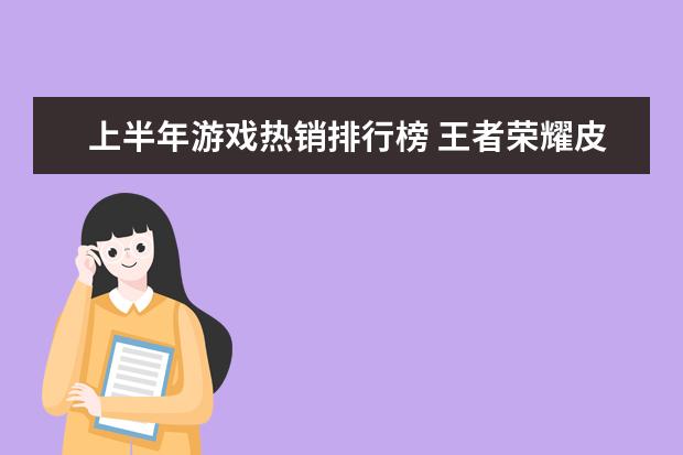 上半年游戏热销排行榜 王者荣耀皮肤销量排行榜：白晶晶上榜，第七是返场皮肤