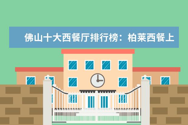 佛山十大西餐厅排行榜：柏莱西餐上榜，第十性价比高 苏州必吃美食排行榜，除了松鼠桂鱼，你还吃过哪几个