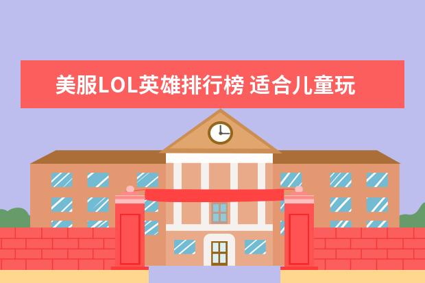 美服LOL英雄排行榜 适合儿童玩的手机游戏top10