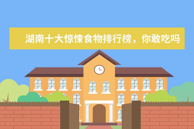 湖南十大惊悚食物排行榜，你敢吃吗 4月海口各区房价排行榜,最新海口房价小幅度上涨