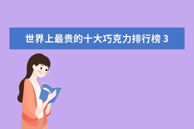 世界上最贵的十大巧克力排行榜 3月武汉各区房价排行榜,武昌区房价接近2万/㎡