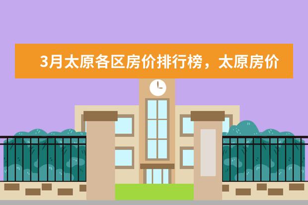 3月太原各区房价排行榜，太原房价下跌最多23.69% 世界十大著名甜点排行榜，最后1款便宜又好吃(错过可惜)