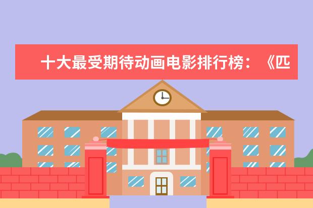 十大最受期待动画电影排行榜：《匹诺曹》上榜，第六真人动画 有哪些好看的爱情电影推荐