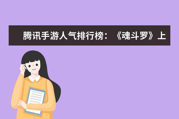腾讯手游人气排行榜：《魂斗罗》上榜，第一堪称国民手游 王者荣耀战士排行榜