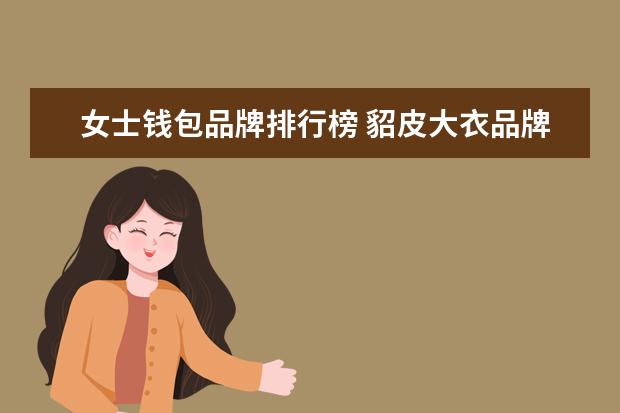 女士钱包品牌排行榜 貂皮大衣品牌排行榜