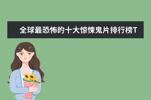 全球最恐怖的十大惊悚鬼片排行榜TOP10 恐怖电影排行榜前十名,沉默的羔羊第四夜访吸血鬼第八