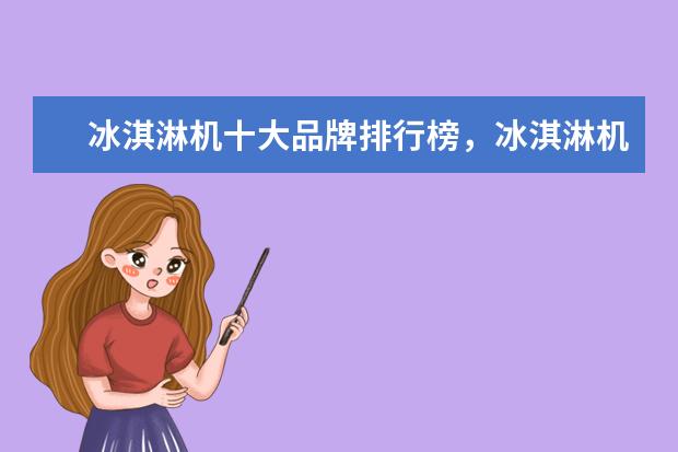 冰淇淋机十大品牌排行榜，冰淇淋机哪个品牌比较好 中国手机巴西市场销量排行榜,摩托罗拉低端机最受欢迎