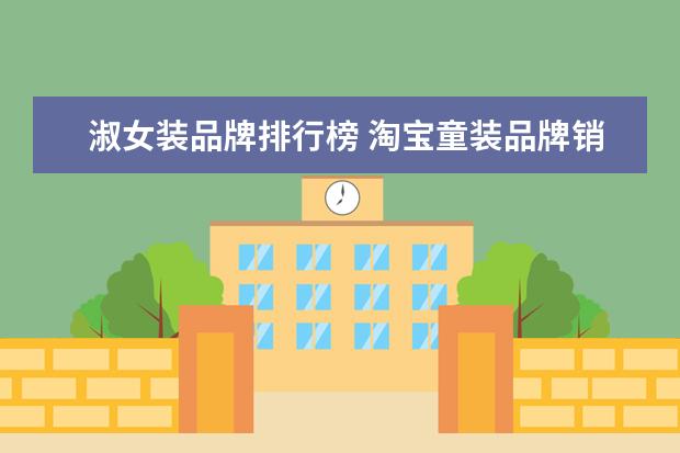 淑女装品牌排行榜 淘宝童装品牌销量排行榜前十，淘宝销量最高的童装品牌推荐