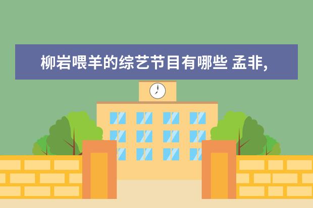 柳岩喂羊的综艺节目有哪些 孟非,郭德纲,柳岩主持的是什么综艺节目?