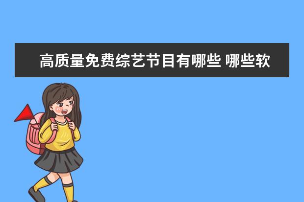 高质量免费综艺节目有哪些 哪些软件可以看电视剧?