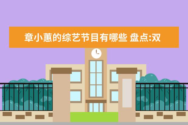 章小蕙的综艺节目有哪些 盘点:双子座的明星有哪些?