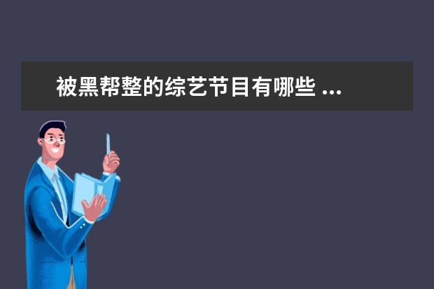 被黑帮整的综艺节目有哪些 ...酒鬼”的四位明星,喝酒就像喝自来水,你知道都有...