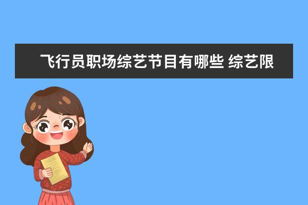 飞行员职场综艺节目有哪些 综艺限薪单人单期不超过80万,你觉得明星值这么多钱...
