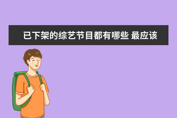 已下架的综艺节目都有哪些 最应该停播的4个综艺,不仅是假的,内幕真相更让人气...
