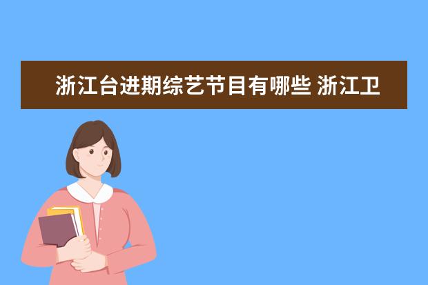 浙江台进期综艺节目有哪些 浙江卫视综艺节目有哪些 浙江卫视介绍