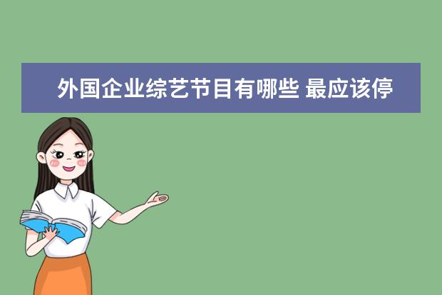 外国企业综艺节目有哪些 最应该停播的4个综艺,不仅是假的,内幕真相更让人气...
