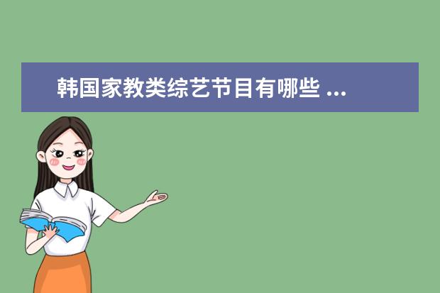 韩国家教类综艺节目有哪些 ...我韩国艺人赵权、孙佳仁一起参加过哪些综艺节目...