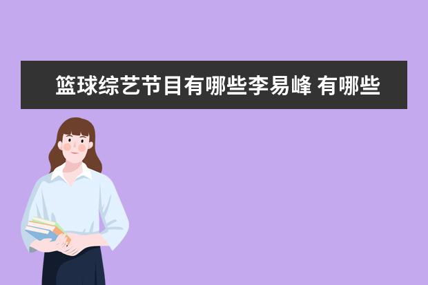篮球综艺节目有哪些李易峰 有哪些关于篮球的综艺