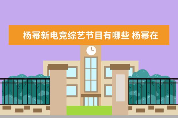 杨幂新电竞综艺节目有哪些 杨幂在《战至巅峰》被称为中路万花筒,她的电竞能力...