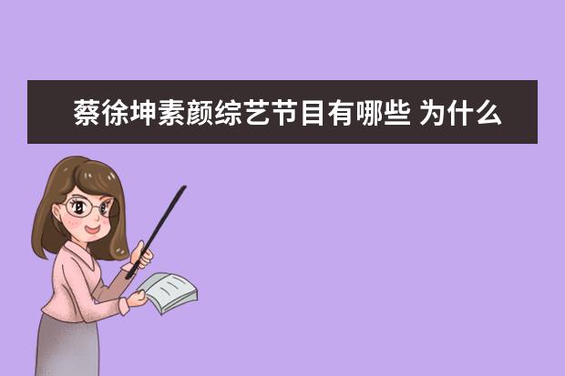 蔡徐坤素颜综艺节目有哪些 为什么蔡徐坤被那么多人黑?