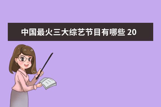 中国最火三大综艺节目有哪些 2017年综艺节目排行榜有哪些?