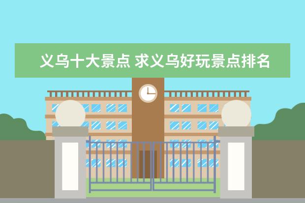 义乌十大景点 求义乌好玩景点排名,哪些比较推荐?