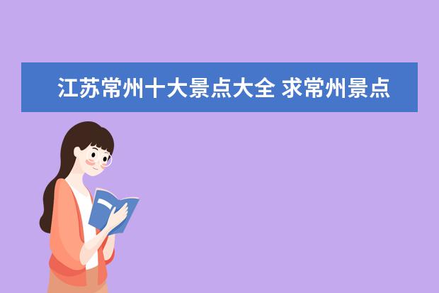 江苏常州十大景点大全 求常州景点排名大全,哪些比较值得去?