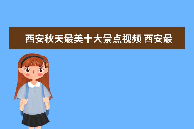 西安秋天最美十大景点视频 西安最美夜景在哪