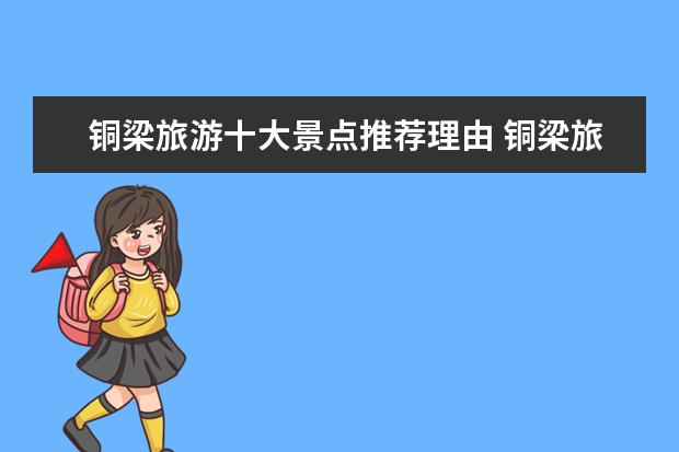 铜梁旅游十大景点推荐理由 铜梁旅游景点大全排名