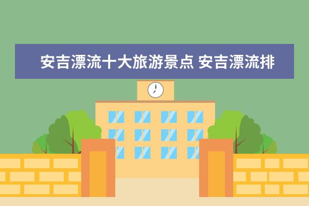 安吉漂流十大旅游景点 安吉漂流排名前十