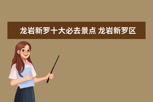 龙岩新罗十大必去景点 龙岩新罗区有什么好玩的地方